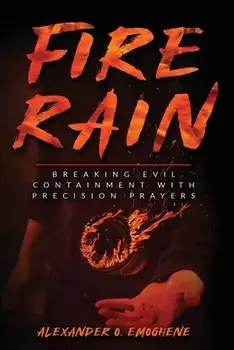 Fire Rain: Breaking Evil Containment with Precision Prayers, Paperback/Alexander O. Emoghene