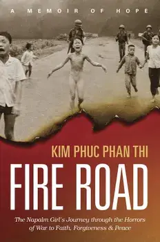 Fire Road: The Napalm Girl's Journey Through the Horrors of War to Faith, Forgiveness, and Peace, Paperback/Kim Phuc Thi