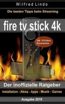Fire TV Stick 4k - Der Inoffizielle Ratgeber: Die Besten Tricks Beim Streaming: Installation, Alexa, Apps, Musik, Games. Inkl. 333 Alexa-Kommandos, Paperback/Wilfred Lindo
