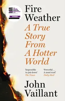 Fire Weather. A True Story from a Hotter World - Winner of the Baillie Gifford Prize for Non-Fiction, Paperback/John Vaillant
