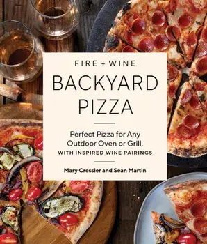 Fire + Wine Backyard Pizza. Perfect Pizza for Any Outdoor Oven or Grill, with Inspired Wine Pairings, Paperback/Sean Martin