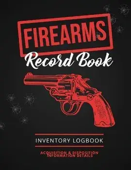 Firearms Record Book: Firearm Log, Acquisition & Disposition Information Details, Personal Gun Inventory Logbook/Amy Newton