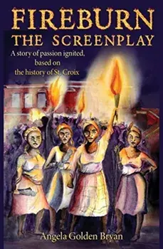Fireburn the Screenplay: A Story of Passion Ignited, Based on the History of St. Croix, Paperback/Angela Golden Bryan