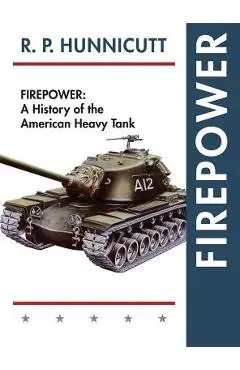Firepower: A History of the American Heavy Tank - R. P. Hunnicutt
