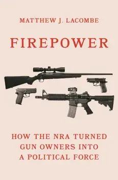 Firepower. How the NRA Turned Gun Owners into a Political Force, Paperback/***