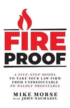 Fireproof: A Five-Step Model to Take Your Law Firm from Unpredictable to Wildly Profitable, Paperback/Mike Morse