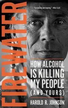 Firewater: How Alcohol Is Killing My People (and Yours), Paperback/Harold Johnson