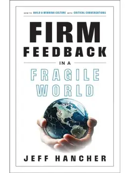 Firm Feedback in a Fragile World. How to Build a Winning Culture with Critical Conversations, Hardback/Jeff Hancher