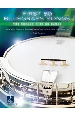 First 50 Bluegrass Songs You Should Play on Banjo - One-Of-A-Kind Collection of Must-Know Bluegrass Songs for Three-Finger Style 5-String Banjo - Fred Sokolow