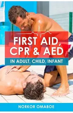 First Aid, CPR & AED: In Adult, Child, Infant - Norkor Omaboe