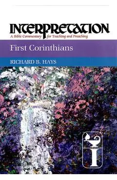 First Corinthians: Interpretation: A Bible Commentary for Teaching and Preaching - Richard Hays