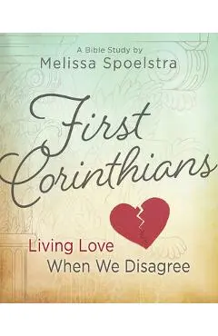 First Corinthians - Women's Bible Study: Living Love When We Disagree - Melissa Spoelstra