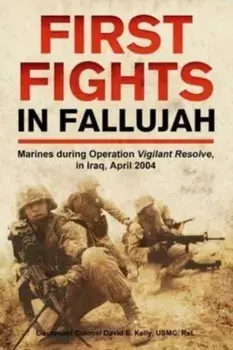 First Fights in Fallujah. Marines During Operation Vigilant Resolve, in Iraq, April 2004, Hardback/David E Kelly