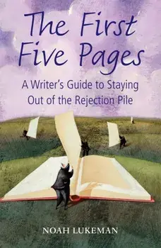 First Five Pages. A Writer's Guide to Staying Out of the Rejection Pile, Paperback/Noah (Runs his own New York literary agency) Lukeman