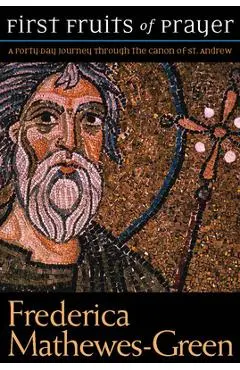 First Fruits of Prayer: A Forty-Day Journal Through the Canon of St. Andrew - Frederica Mathewes-green