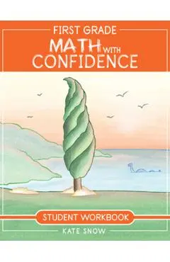 First Grade Math with Confidence Student Workbook - Kate Snow