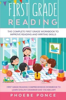 First Grade Reading Masterclass: The Complete First Grade Workbook To Improve Reading and Writing Skills - First Grade Reading Comprehension Workbook/Phoebe Ponce