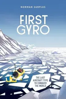 First Gyro: The last aircraft type to conquer the world, Paperback/Norman Surplus