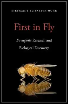 First in Fly: Drosophila Research and Biological Discovery, Hardcover/Stephanie Elizabeth Mohr
