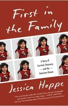 First in the Family: A Story of Survival, Recovery, and the American Dream - Jessica Hoppe