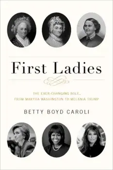 First Ladies. The Ever Changing Role, from Martha Washington to Melania Trump, Paperback/Betty Boyd Caroli