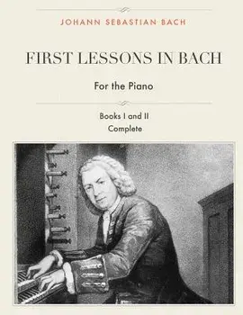 First Lessons in Bach, Books I and II Complete for the Piano: 28 Short Pieces for Piano, Paperback/I. J. Farkas