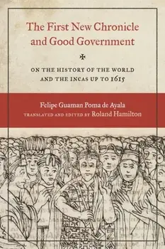 First New Chronicle and Good Government: On the History of the World and the Incas up to 1615, Paperback/Felipe Guaman Poma De Ayala