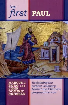 First Paul. Reclaiming the Radical Visionary Behind the Church's Conservative Icon, Paperback/John Dominic Crossan