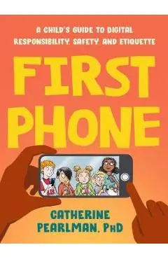 First Phone: A Child's Guide to Digital Responsibility, Safety, and Etiquette - Catherine Pearlman