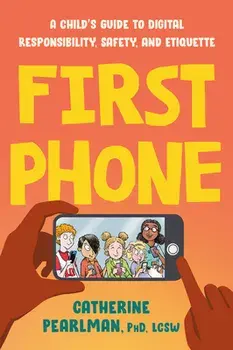 First Phone. A Child's Guide to Digital Responsibility, Safety, and Etiquette, Paperback/Catherine (Catherine Pearlman) Pearlman