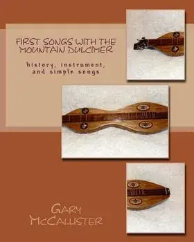 First Songs With the Mountain Dulcimer: history, instrument, and simple songs, Paperback/Gary Loren McCallister