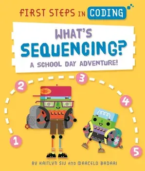 First Steps in Coding: What's Sequencing?. A school-day adventure!, Hardback/Kaitlyn Siu