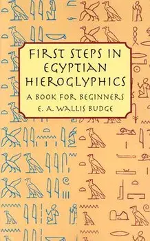 First Steps in Egyptian Hieroglyphics: A Book for Beginners, Paperback/E. A. Wallis Budge