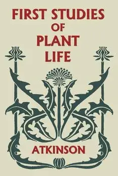 First Studies of Plant Life (Yesterday's Classics), Paperback/George Francis Atkinson