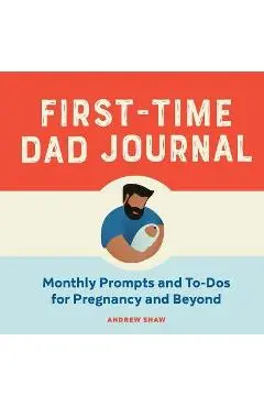 First-Time Dad Journal: Monthly Prompts and To-DOS for Pregnancy and Beyond - Andrew Shaw
