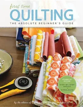 First Time Quilting: The Absolute Beginner's Guide: There's a First Time for Everything, Paperback/Editors of Creative Publishing