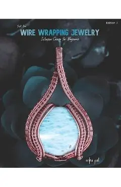 First Time Wire Wrapping Jewelry Edition 1 Intensive Course for Beginners - Erika Pal