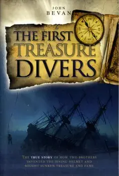 First Treasure Divers. The True Story of How Two Brothers Invented the Diving Helmet and Sought Sunken Treasure and Fame, Paperback/John Bevan