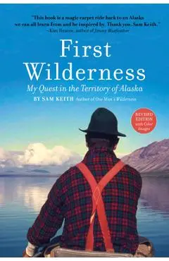First Wilderness, Revised Edition: My Quest in the Territory of Alaska - Sam Keith