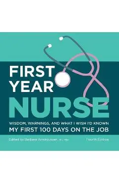 First Year Nurse: Wisdom, Warnings, and What I Wish I'd Known My First 100 Days on the Job - Kaplan Nursing
