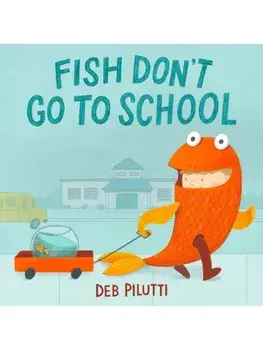 Fish Don't Go to School, Hardback/Deb Pilutti