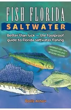 Fish Florida Saltwater: Better Than Luck--The Foolproof Guide to Florida Saltwater Fishing - Boris Arnov