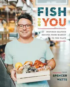 Fish for You: Inspired Seafood Recipes from Market to the Plate, Paperback/Spencer Watts