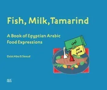 Fish, Milk, Tamarind. A Book of Egyptian Arabic Food Expressions, Hardback/Dalal Abo El Seoud