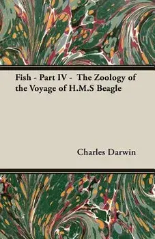 Fish - Part IV - The Zoology of the Voyage of H.M.S Beagle, Paperback/Charles Darwin
