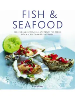Fish & Seafood. 175 Delicious Classic and Contemporary Fish Recipes Shown in 220 Stunning Photographs, Hardback/Anne Hildyard