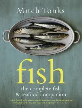 Fish. The Complete Fish and Seafood Companion, Hardback/Mitchell Tonks