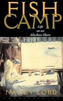 Fishcamp Life on an Alaskan Shore/Nancy Lord