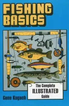 Fishing Basics the Complete Illustrated Guide, Paperback/Gene Kugach