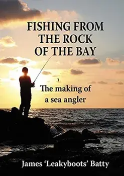 Fishing from the Rock of the Bay. The Making of an Angler, Hardback/James Batty